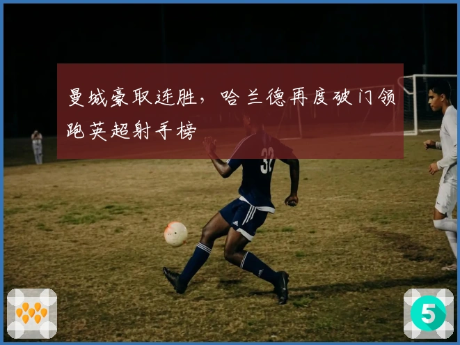曼城豪取连胜，哈兰德再度破门领跑英超射手榜