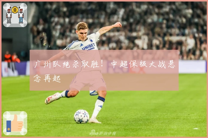 广州队绝杀取胜！中超保级大战悬念再起