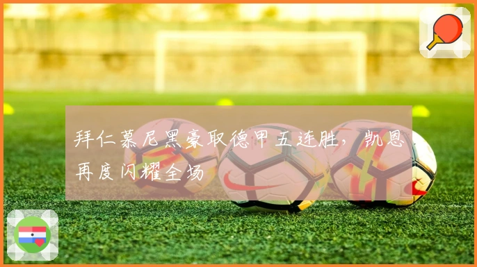 拜仁慕尼黑豪取德甲五连胜,凯恩再度闪耀全场